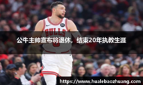 公牛主帅宣布将退休，结束20年执教生涯
