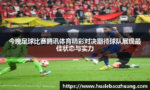 今晚足球比赛腾讯体育精彩对决期待球队展现最佳状态与实力