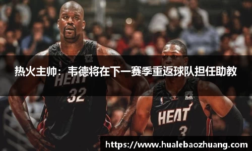 热火主帅：韦德将在下一赛季重返球队担任助教