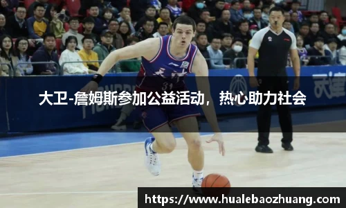 大卫-詹姆斯参加公益活动，热心助力社会