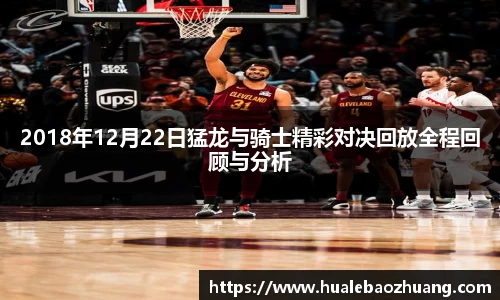 2018年12月22日猛龙与骑士精彩对决回放全程回顾与分析