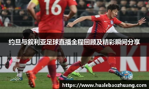 约旦与叙利亚足球直播全程回顾及精彩瞬间分享