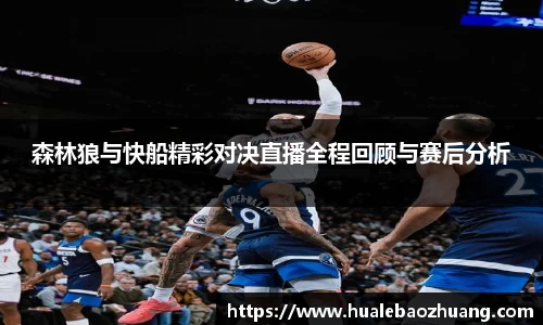 森林狼与快船精彩对决直播全程回顾与赛后分析