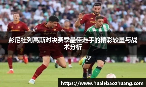 彭尼杜列高斯对决赛季最佳选手的精彩较量与战术分析
